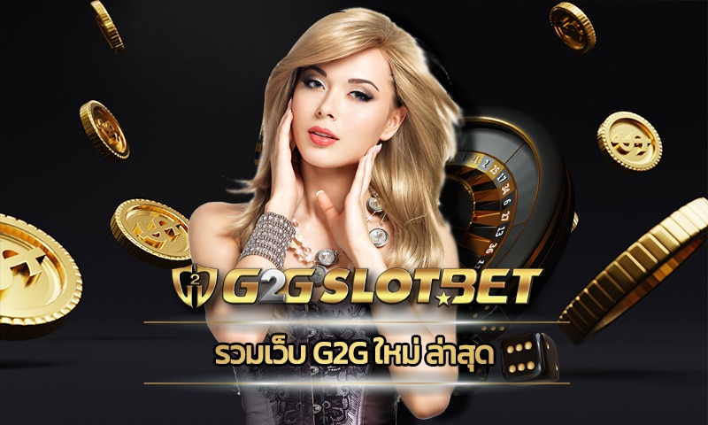 รวมเว็บ g2g ใหม่ ล่าสุด ยิ่งเล่นยิ่งรวย g2gbet เว็บตรง เกมสล็อต คืนยอดเสีย ทุกวัน