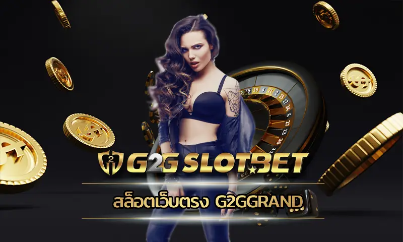 สล็อตเว็บตรง g2ggrand การเปิดศักราชใหม่แห่งการเดิมพันผ่านทางออนไลน์ที่ครบเครื่องด้วยการใช้งานผ่านระบบเกมมั่นคง ลงทุน G2GBET